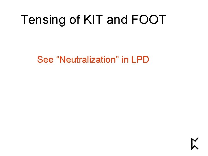 Tensing of KIT and FOOT See “Neutralization” in LPD 