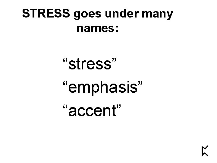 STRESS goes under many names: “stress” “emphasis” “accent” 