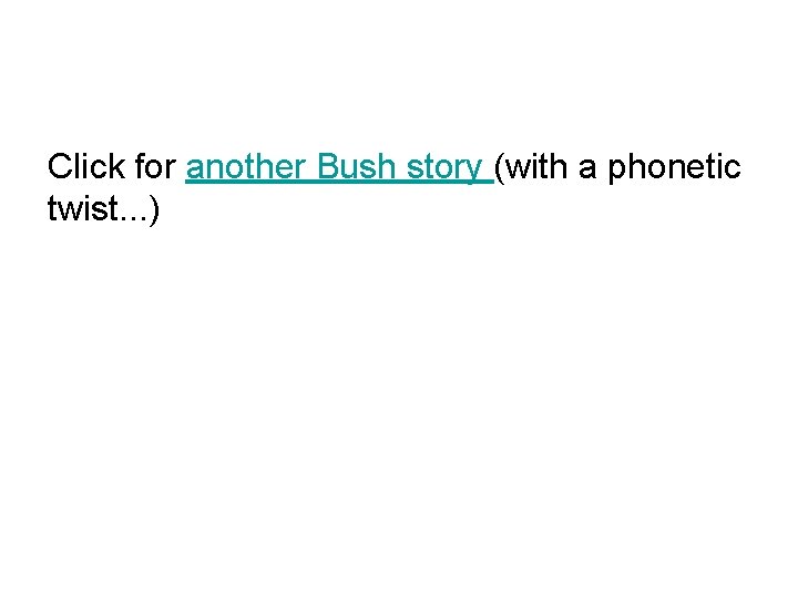Click for another Bush story (with a phonetic twist. . . ) 