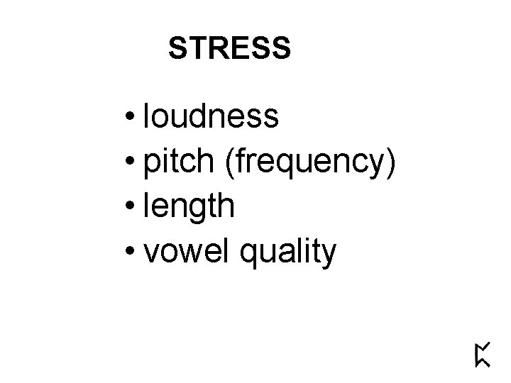 STRESS • loudness • pitch (frequency) • length • vowel quality 