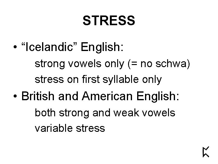 STRESS • “Icelandic” English: strong vowels only (= no schwa) stress on first syllable