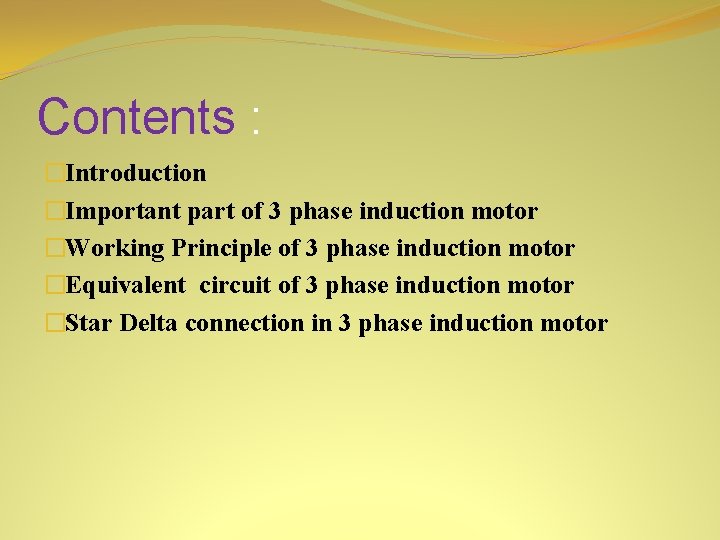 Contents : �Introduction �Important part of 3 phase induction motor �Working Principle of 3
