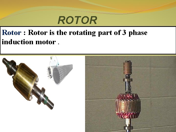 ROTOR Rotor : Rotor is the rotating part of 3 phase induction motor. R