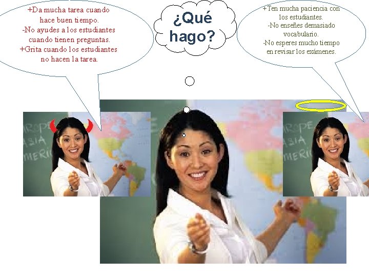 +Da mucha tarea cuando hace buen tiempo. -No ayudes a los estudiantes cuando tienen