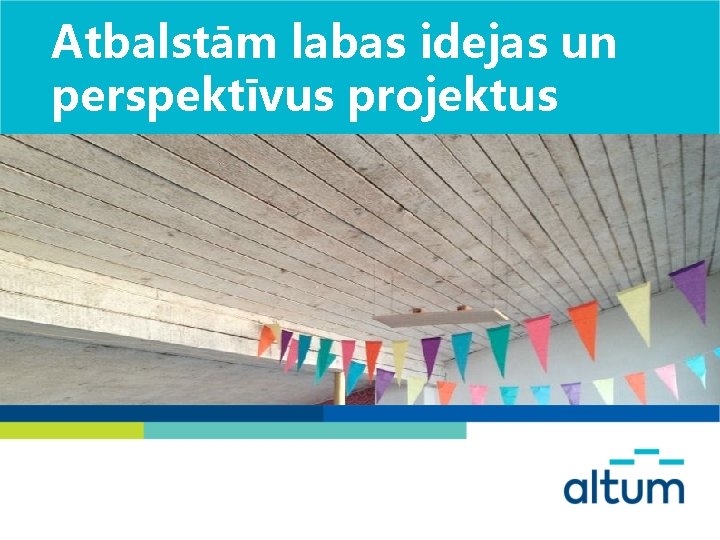 Atbalstām labas idejas un perspektīvus projektus 