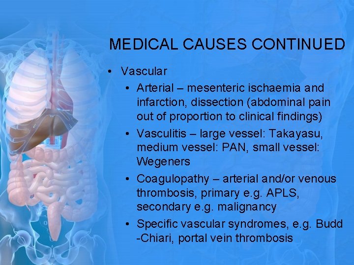 MEDICAL CAUSES CONTINUED • Vascular • Arterial – mesenteric ischaemia and infarction, dissection (abdominal MEDICAL CAUSES CONTINUED • Vascular • Arterial – mesenteric ischaemia and infarction, dissection (abdominal