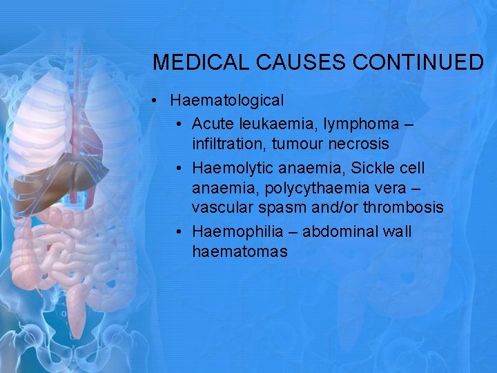 MEDICAL CAUSES CONTINUED • Haematological • Acute leukaemia, lymphoma – infiltration, tumour necrosis • MEDICAL CAUSES CONTINUED • Haematological • Acute leukaemia, lymphoma – infiltration, tumour necrosis •