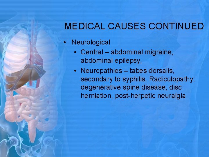 MEDICAL CAUSES CONTINUED • Neurological • Central – abdominal migraine, abdominal epilepsy, • Neuropathies MEDICAL CAUSES CONTINUED • Neurological • Central – abdominal migraine, abdominal epilepsy, • Neuropathies