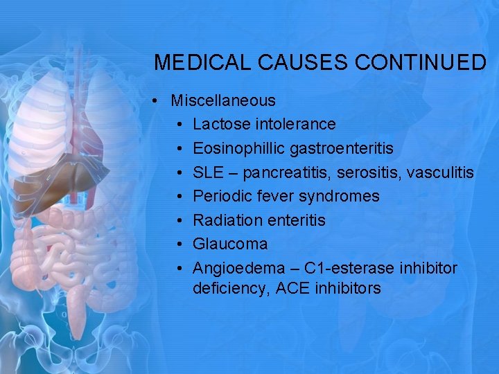 MEDICAL CAUSES CONTINUED • Miscellaneous • Lactose intolerance • Eosinophillic gastroenteritis • SLE – MEDICAL CAUSES CONTINUED • Miscellaneous • Lactose intolerance • Eosinophillic gastroenteritis • SLE –