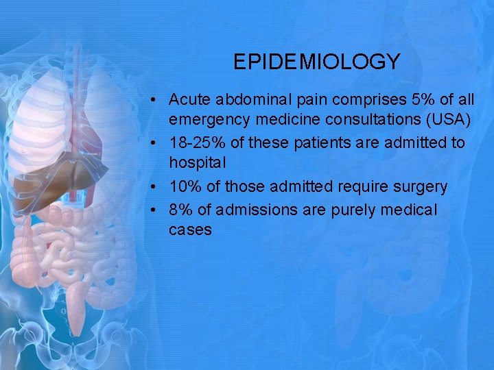 EPIDEMIOLOGY • Acute abdominal pain comprises 5% of all emergency medicine consultations (USA) • EPIDEMIOLOGY • Acute abdominal pain comprises 5% of all emergency medicine consultations (USA) •