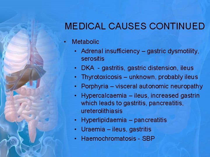 MEDICAL CAUSES CONTINUED • Metabolic • Adrenal insufficiency – gastric dysmotility, serositis • DKA MEDICAL CAUSES CONTINUED • Metabolic • Adrenal insufficiency – gastric dysmotility, serositis • DKA