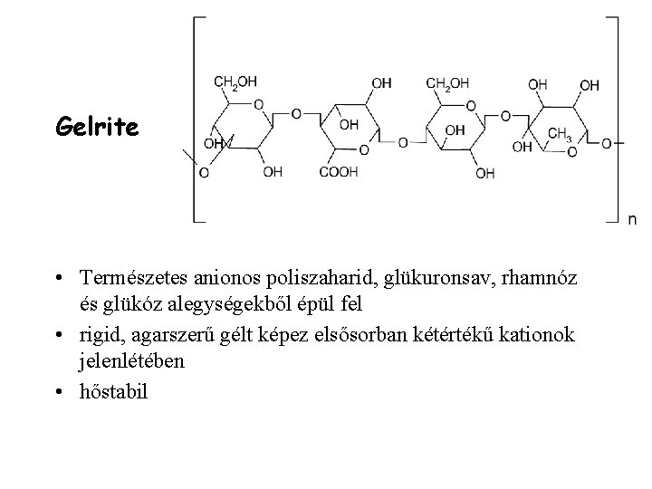 Gelrite • Természetes anionos poliszaharid, glükuronsav, rhamnóz és glükóz alegységekből épül fel • rigid,