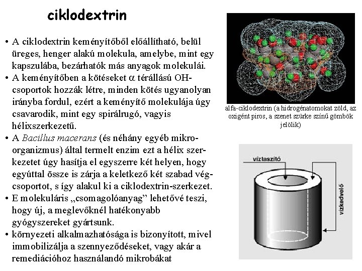 ciklodextrin • A ciklodextrin keményítőből előállítható, belül üreges, henger alakú molekula, amelybe, mint egy