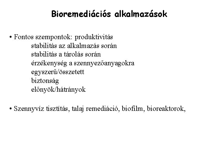 Bioremediációs alkalmazások • Fontos szempontok: produktivitás stabilitás az alkalmazás során stabilitás a tárolás során