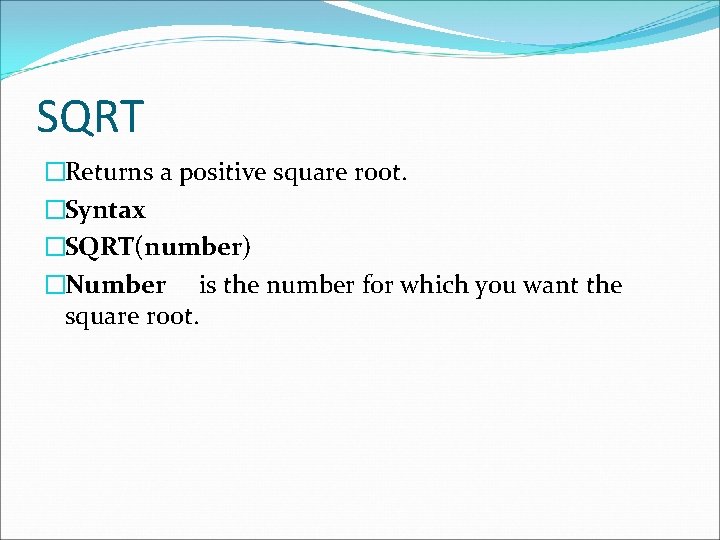 SQRT �Returns a positive square root. �Syntax �SQRT(number) �Number is the number for which SQRT �Returns a positive square root. �Syntax �SQRT(number) �Number is the number for which
