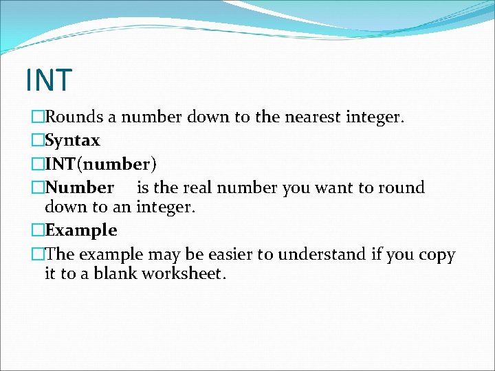 INT �Rounds a number down to the nearest integer. �Syntax �INT(number) �Number is the INT �Rounds a number down to the nearest integer. �Syntax �INT(number) �Number is the