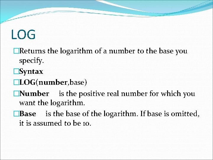 LOG �Returns the logarithm of a number to the base you specify. �Syntax �LOG(number, LOG �Returns the logarithm of a number to the base you specify. �Syntax �LOG(number,