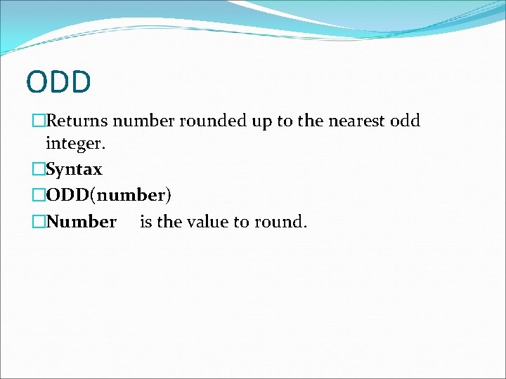 ODD �Returns number rounded up to the nearest odd integer. �Syntax �ODD(number) �Number is ODD �Returns number rounded up to the nearest odd integer. �Syntax �ODD(number) �Number is