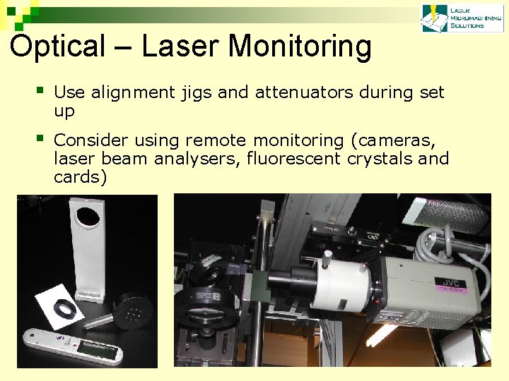 Optical – Laser Monitoring § Use alignment jigs and attenuators during set up §