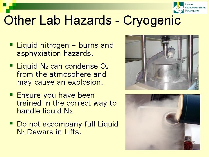 Other Lab Hazards - Cryogenic § Liquid nitrogen – burns and asphyxiation hazards. §