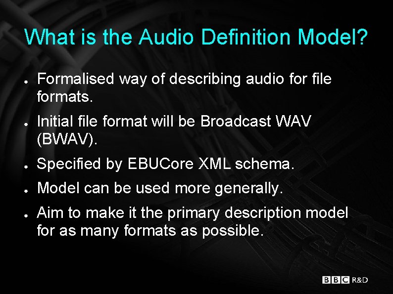 What is the Audio Definition Model? ● ● Formalised way of describing audio for