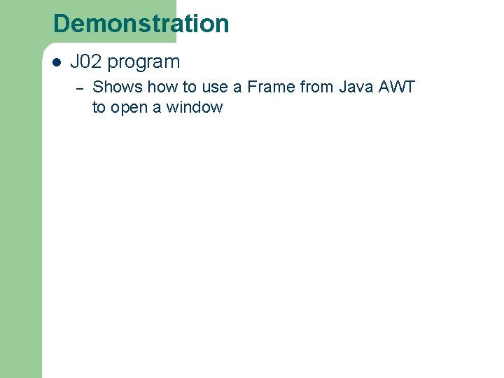 Demonstration l J 02 program – Shows how to use a Frame from Java Demonstration l J 02 program – Shows how to use a Frame from Java