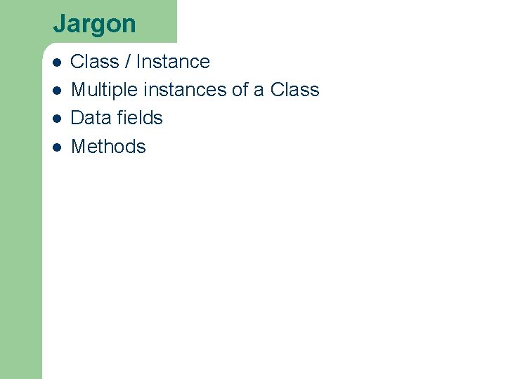 Jargon l l Class / Instance Multiple instances of a Class Data fields Methods Jargon l l Class / Instance Multiple instances of a Class Data fields Methods