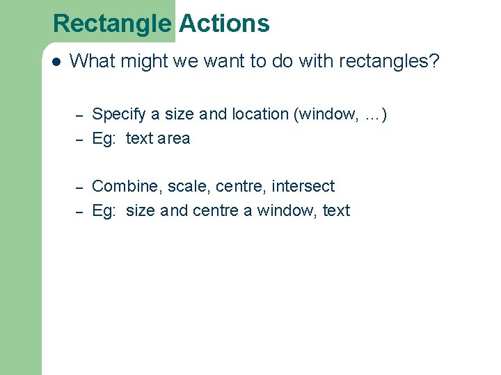Rectangle Actions l What might we want to do with rectangles? – – Specify Rectangle Actions l What might we want to do with rectangles? – – Specify