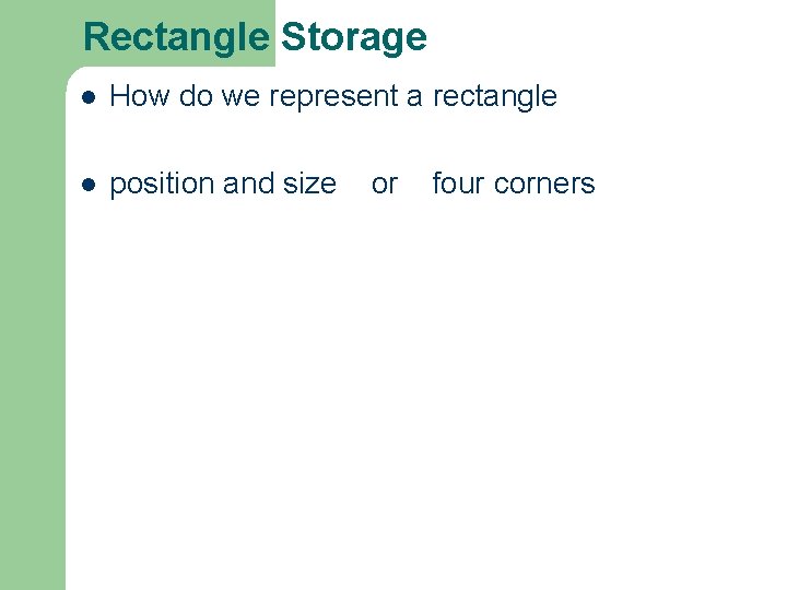 Rectangle Storage l How do we represent a rectangle l position and size or Rectangle Storage l How do we represent a rectangle l position and size or