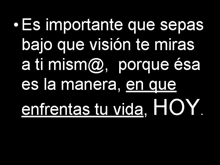  • Es importante que sepas bajo que visión te miras a ti mism@,