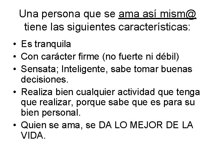 Una persona que se ama así mism@ tiene las siguientes características: • Es tranquila