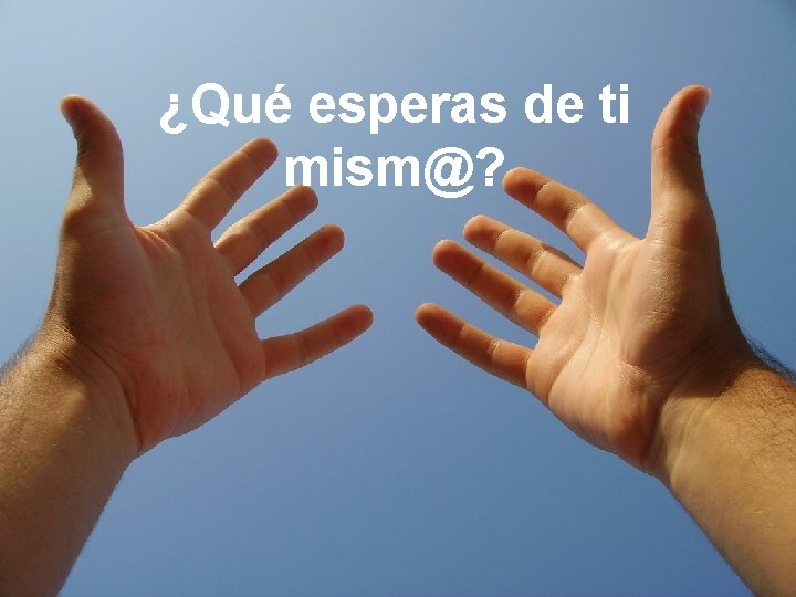 ¿Qué esperas de ti mism@? 