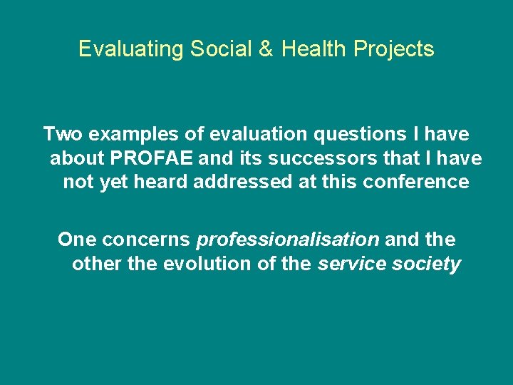 Evaluating Social & Health Projects Two examples of evaluation questions I have about PROFAE Evaluating Social & Health Projects Two examples of evaluation questions I have about PROFAE