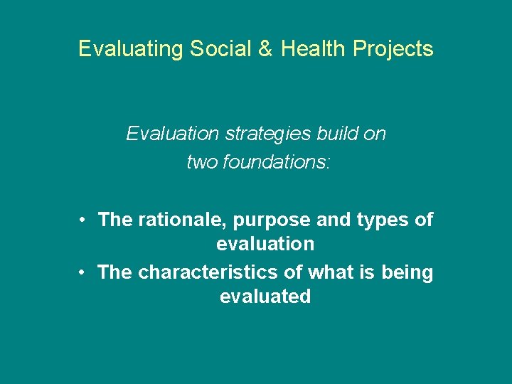 Evaluating Social & Health Projects Evaluation strategies build on two foundations: • The rationale, Evaluating Social & Health Projects Evaluation strategies build on two foundations: • The rationale,