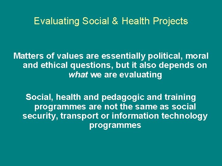 Evaluating Social & Health Projects Matters of values are essentially political, moral and ethical Evaluating Social & Health Projects Matters of values are essentially political, moral and ethical