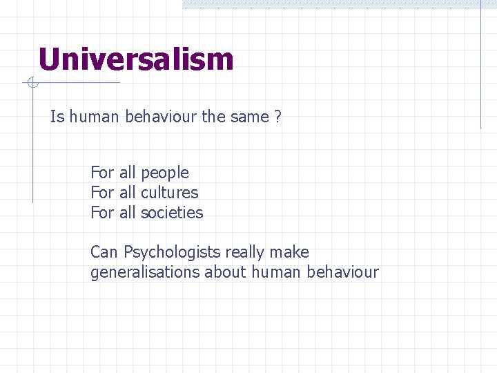 Universalism Is human behaviour the same ? For all people For all cultures For