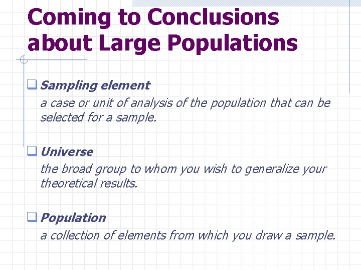 Coming to Conclusions about Large Populations q Sampling element a case or unit of