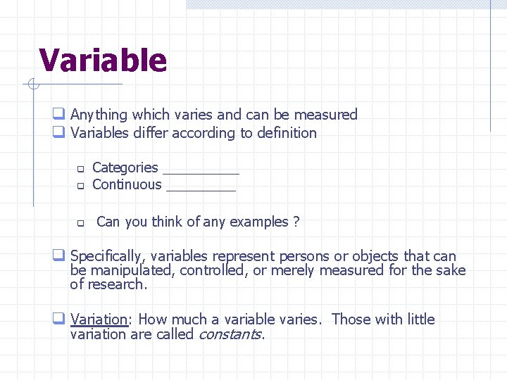 Variable q Anything which varies and can be measured q Variables differ according to
