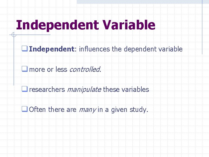 Independent Variable q Independent: influences the dependent variable q more or less controlled. q