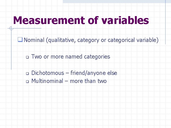 Measurement of variables q Nominal (qualitative, category or categorical variable) q q q Two
