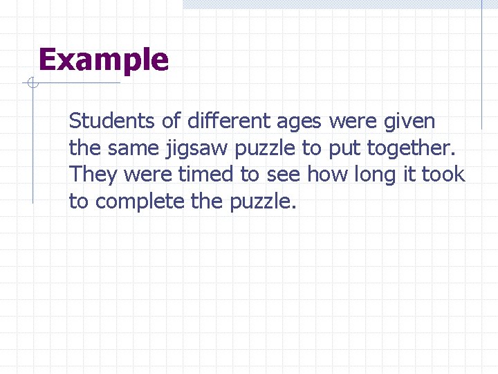 Example Students of different ages were given the same jigsaw puzzle to put together.
