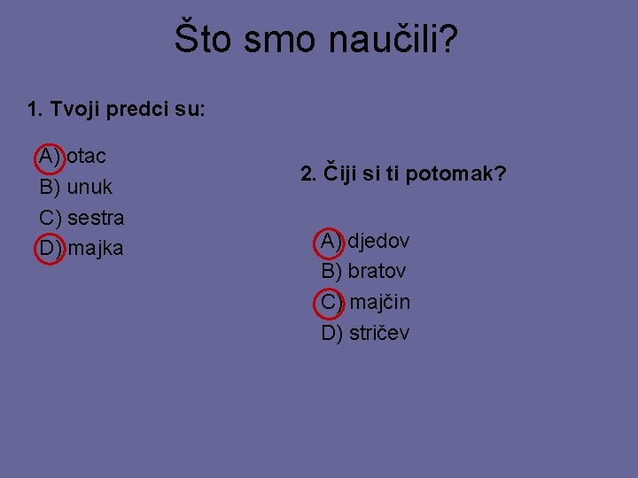 Što smo naučili? 1. Tvoji predci su: A) otac B) unuk C) sestra D)