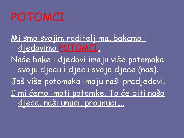 POTOMCI Mi smo svojim roditeljima, bakama i djedovima POTOMCI. Naše bake i djedovi imaju