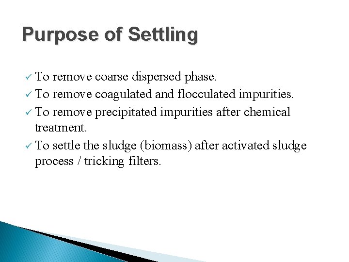Purpose of Settling ü To remove coarse dispersed phase. ü To remove coagulated and