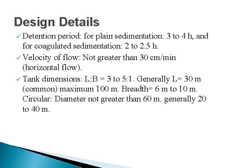 Design Details ü Detention period: for plain sedimentation: 3 to 4 h, and for