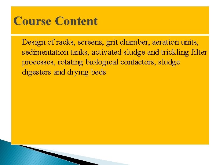 Course Content Design of racks, screens, grit chamber, aeration units, sedimentation tanks, activated sludge