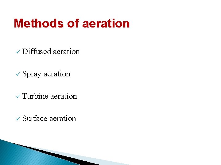 Methods of aeration ü Diffused ü Spray aeration ü Turbine aeration ü Surface aeration