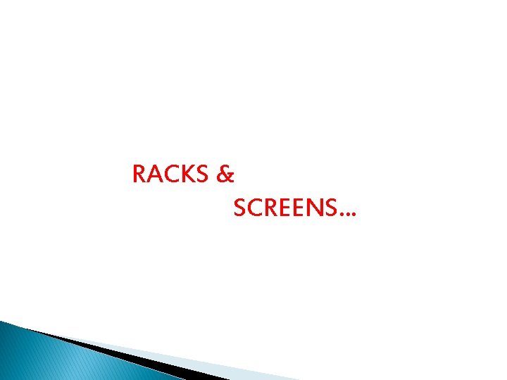 RACKS & SCREENS. . . 