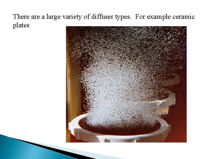 There a large variety of diffuser types. For example ceramic plates 