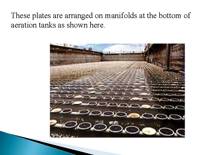 These plates are arranged on manifolds at the bottom of aeration tanks as shown